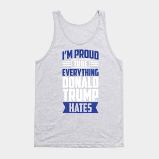 I'm Proud To Be Everything Donald Trump Hates Tank Top